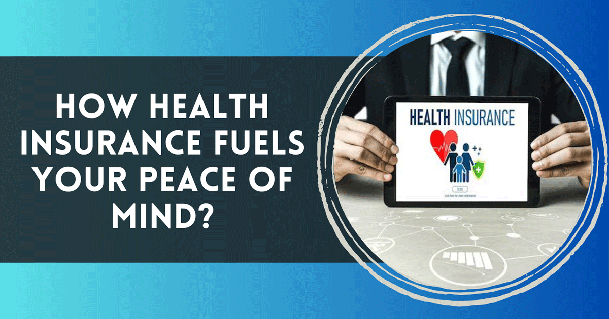 How Health Insurance Fuels Your Peace Of Mind?