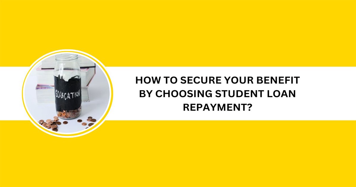 How To Secure Your Benefit By Choosing Student Loan Repayment?