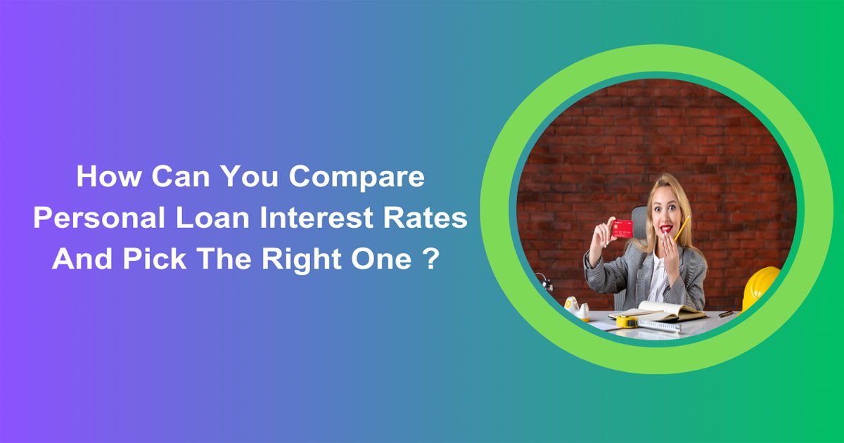 How Can You Compare Personal Loan Interest Rates And Pick The Right One ?