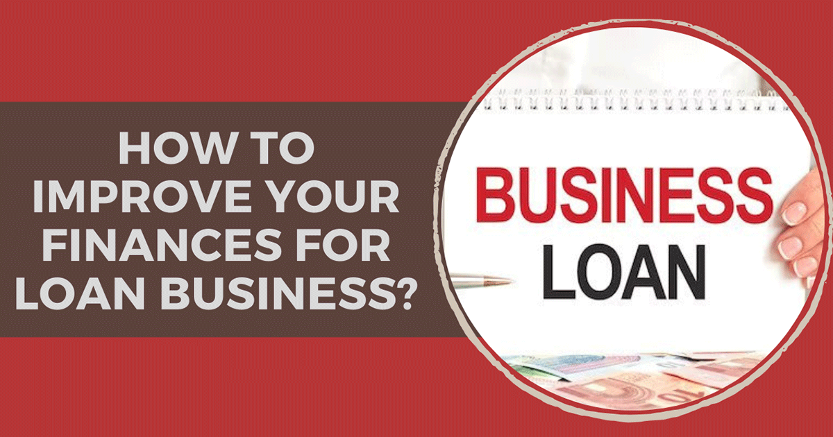 How To Improve Your Finances For Loan Business?