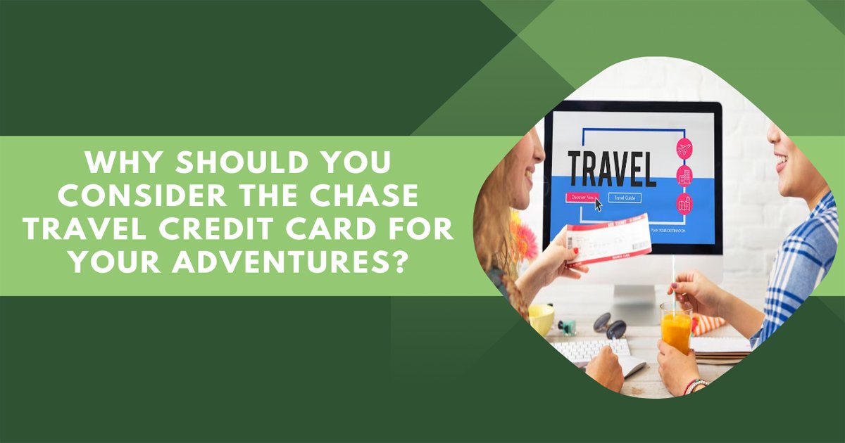 Why Should You Consider the Chase Travel Credit Card for Your Adventures?